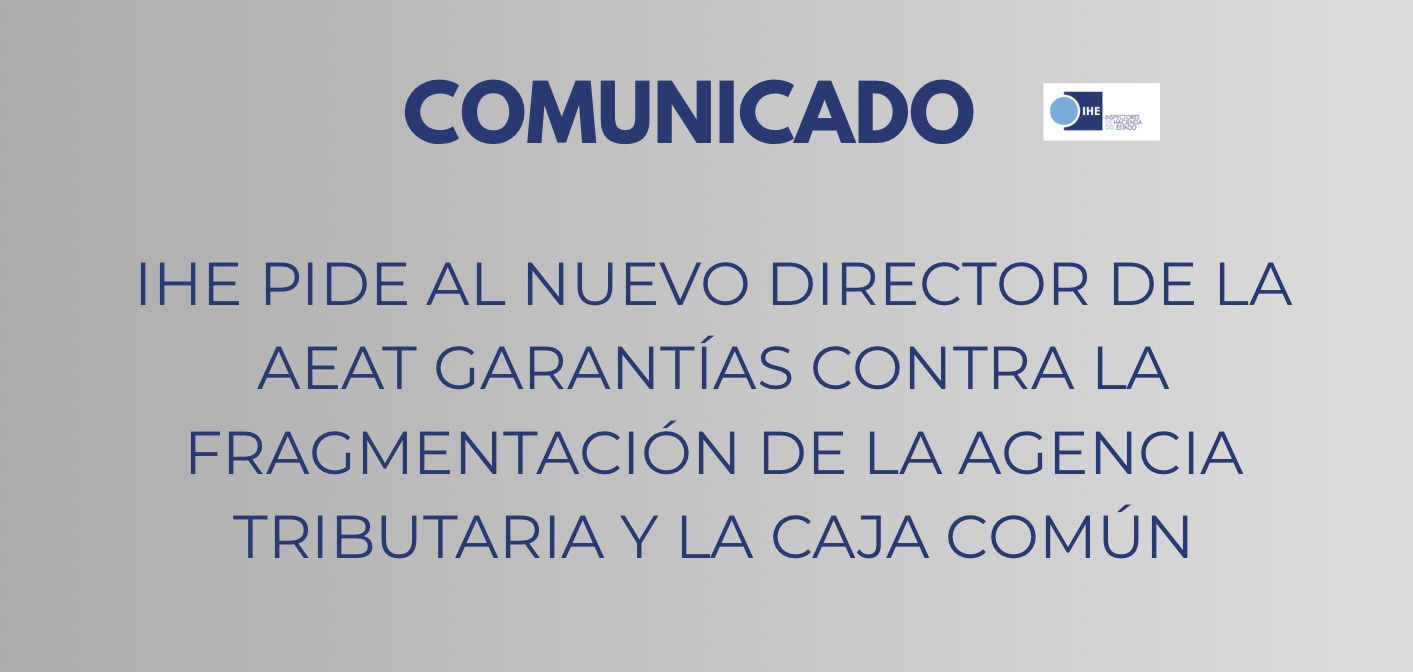 𝗜𝗛𝗘 PIDE AL NUEVO DIRECTOR DE LA AEAT GARANTÍAS CONTRA LA FRAGMENTACIÓN DE LA AGENCIA TRIBUTARIA Y LA CAJA COMÚN
